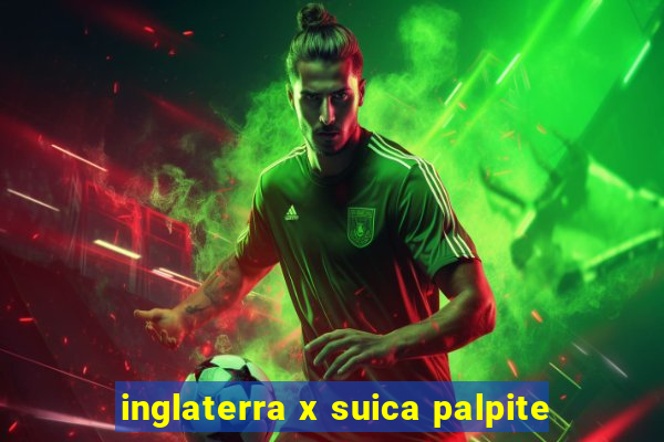inglaterra x suica palpite